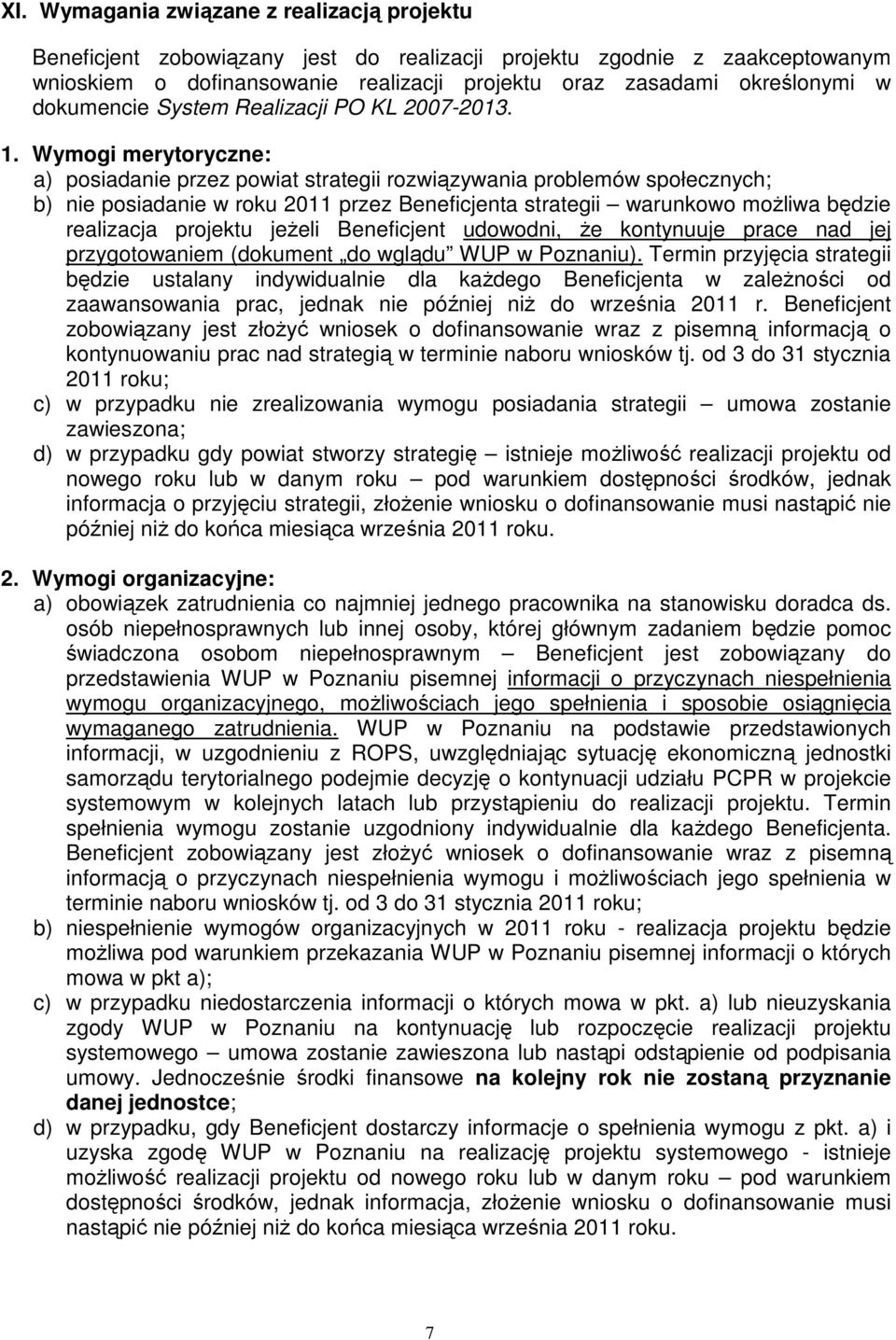 Wymogi merytoryczne: a) posiadanie przez powiat strategii rozwiązywania problemów społecznych; b) nie posiadanie w roku 2011 przez Beneficjenta strategii warunkowo możliwa będzie realizacja projektu