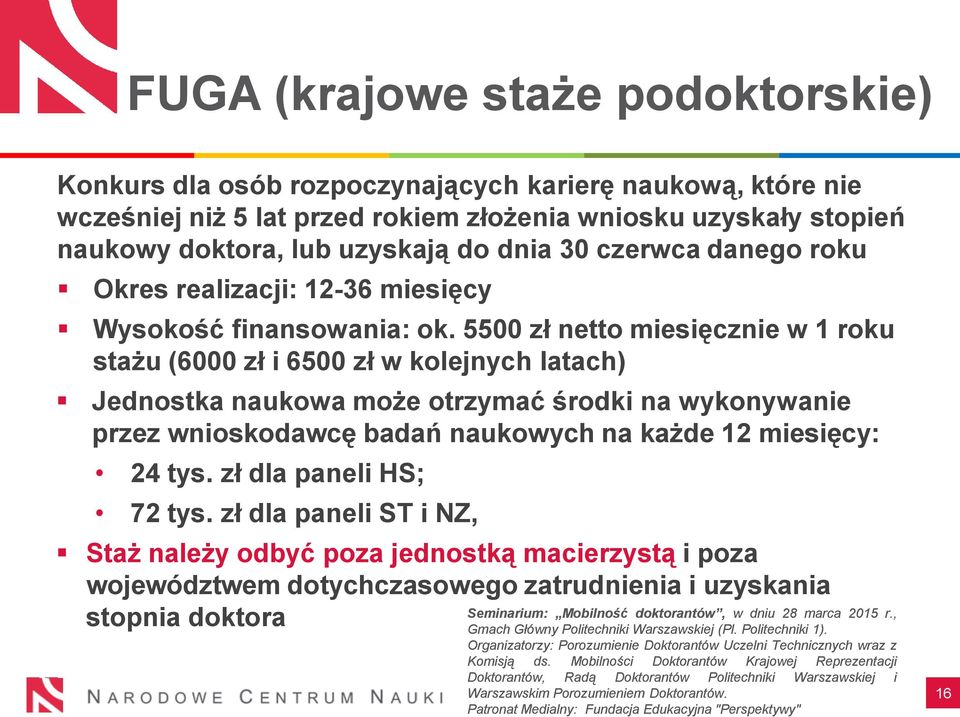5500 zł netto miesięcznie w 1 roku stażu (6000 zł i 6500 zł w kolejnych latach) Jednostka naukowa może otrzymać środki na wykonywanie przez wnioskodawcę badań naukowych na każde 12 miesięcy: 24 tys.
