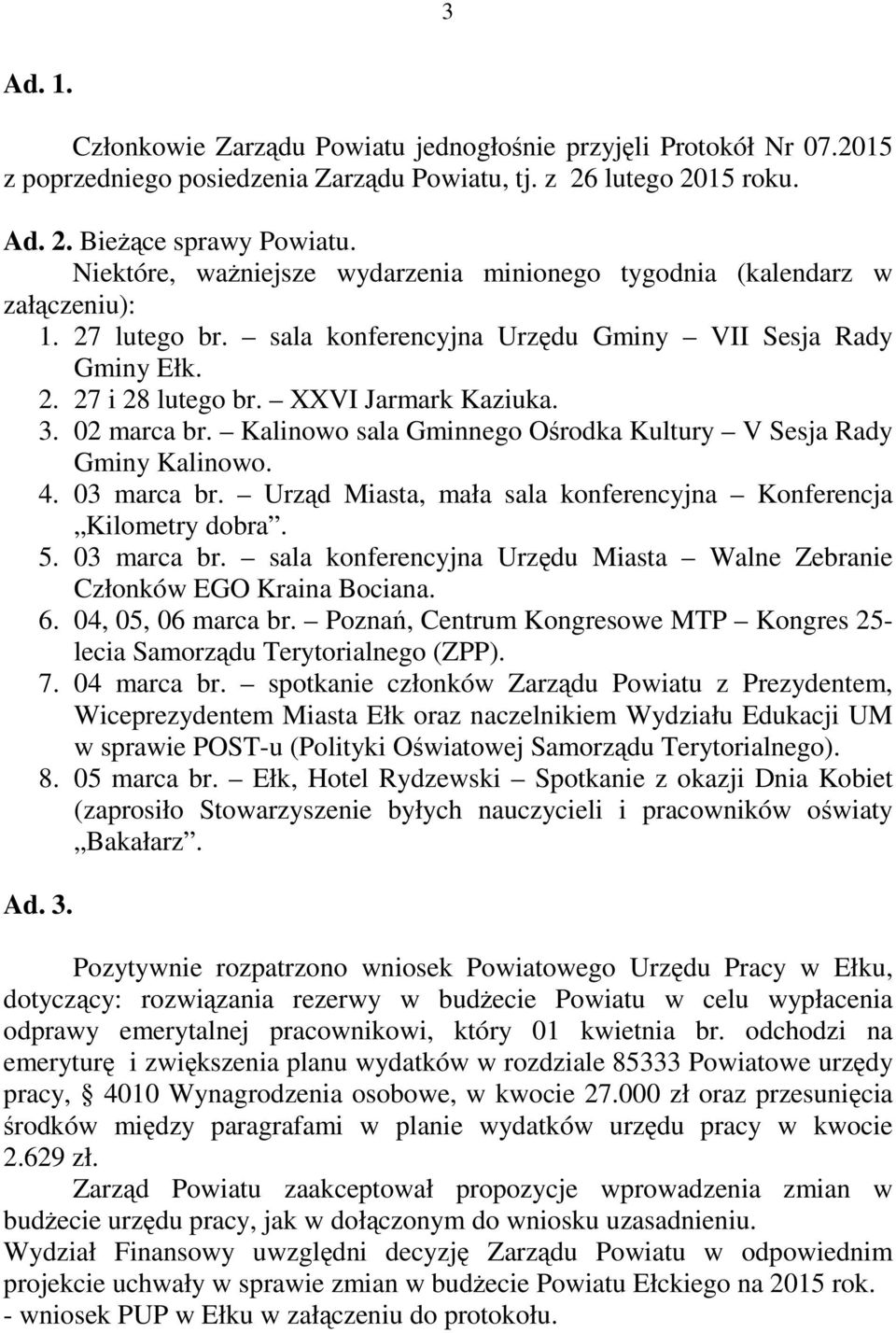 02 marca br. Kalinowo sala Gminnego Ośrodka Kultury V Sesja Rady Gminy Kalinowo. 4. 03 marca br. Urząd Miasta, mała sala konferencyjna Konferencja Kilometry dobra. 5. 03 marca br. sala konferencyjna Urzędu Miasta Walne Zebranie Członków EGO Kraina Bociana.