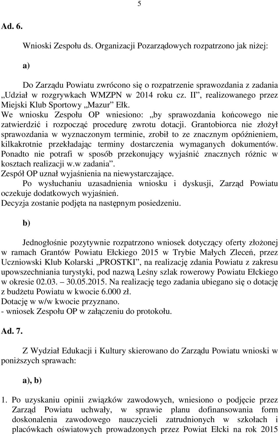 Grantobiorca nie złożył sprawozdania w wyznaczonym terminie, zrobił to ze znacznym opóźnieniem, kilkakrotnie przekładając terminy dostarczenia wymaganych dokumentów.