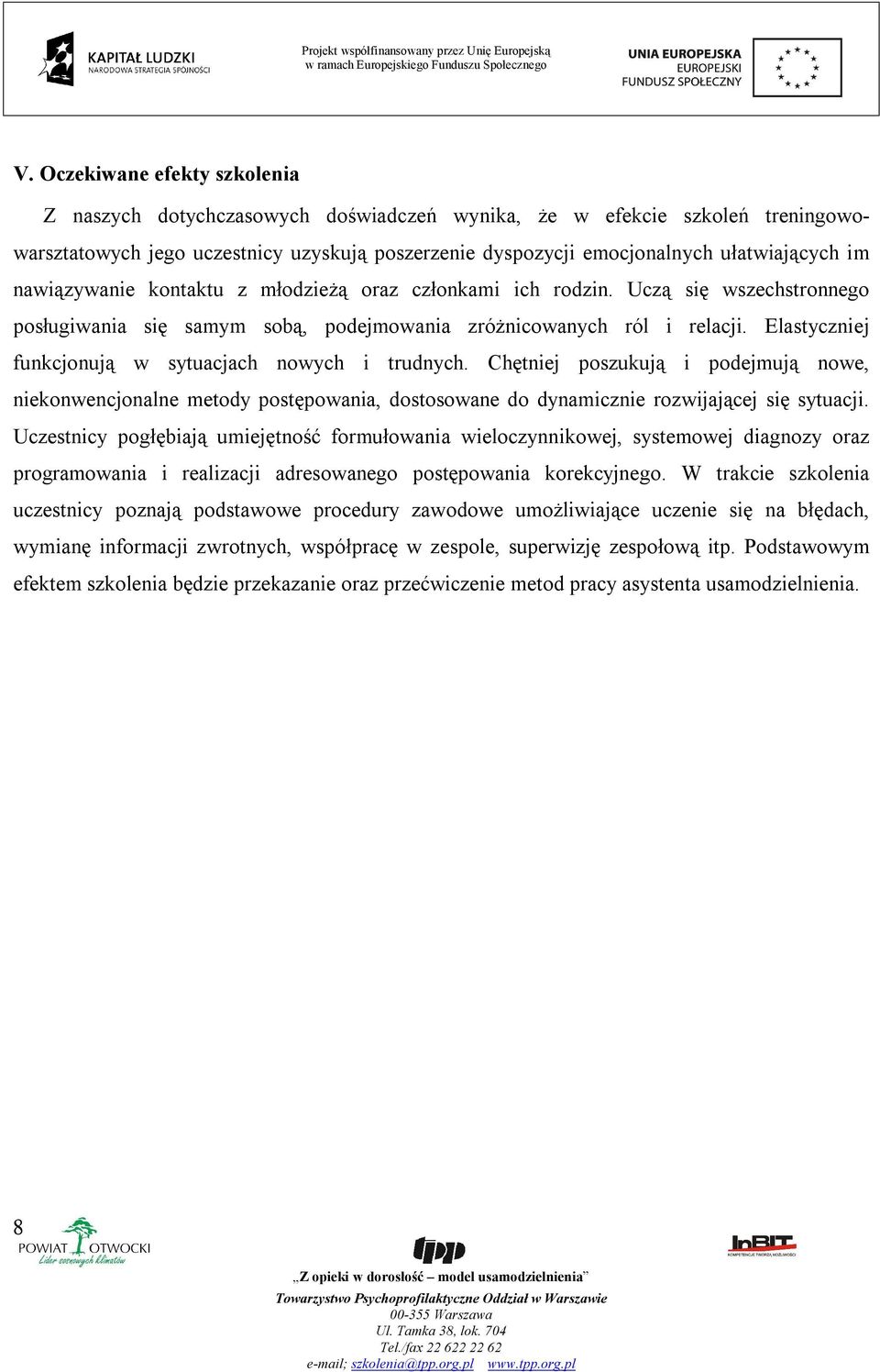 Elastyczniej funkcjonują w sytuacjach nowych i trudnych. Chętniej poszukują i podejmują nowe, niekonwencjonalne metody postępowania, dostosowane do dynamicznie rozwijającej się sytuacji.