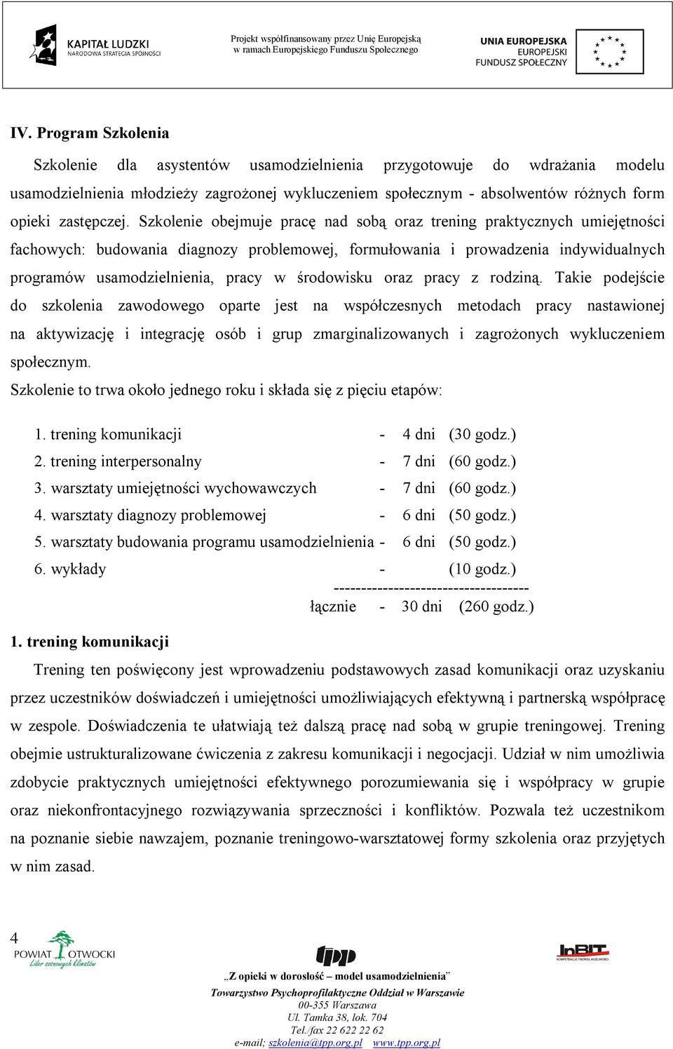 Szkolenie obejmuje pracę nad sobą oraz trening praktycznych umiejętności fachowych: budowania diagnozy problemowej, formułowania i prowadzenia indywidualnych programów usamodzielnienia, pracy w