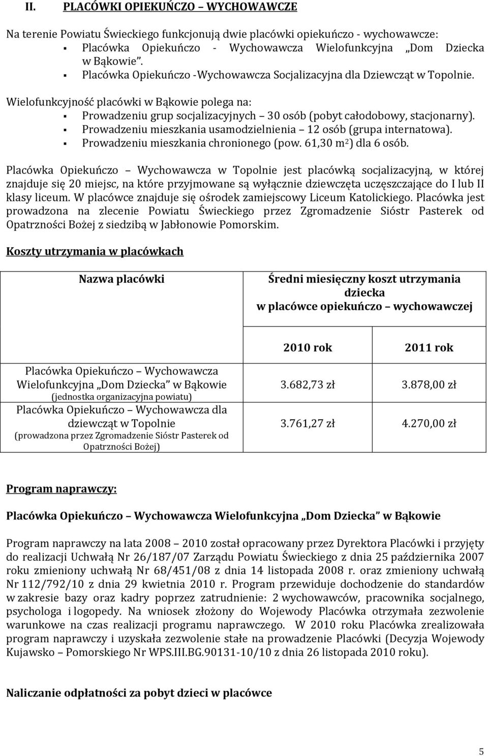 Prowadzeniu mieszkania usamodzielnienia 12 osób (grupa internatowa). Prowadzeniu mieszkania chronionego (pow. 61,30 m 2 ) dla 6 osób.