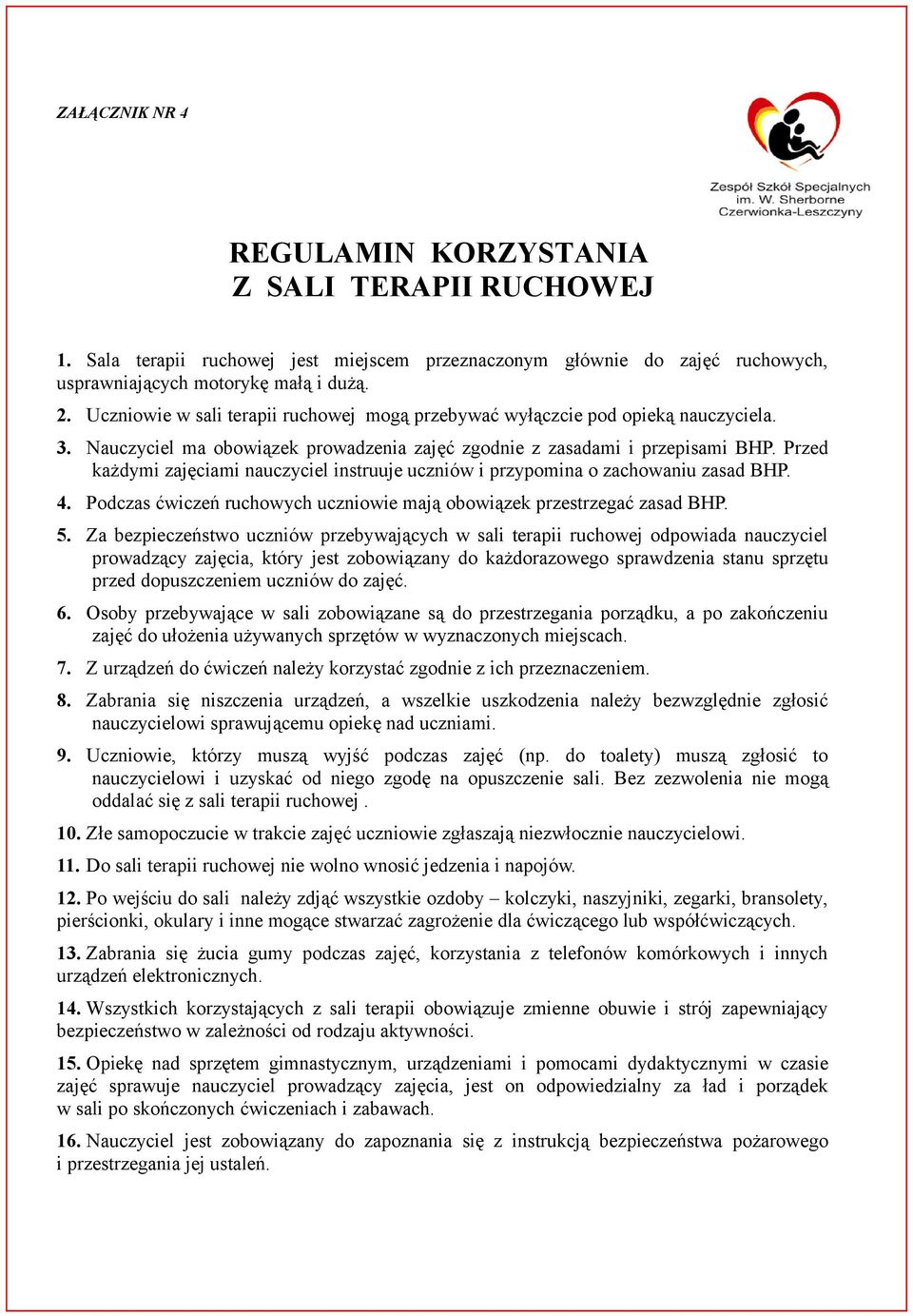 Przed każdymi zajęciami nauczyciel instruuje uczniów i przypomina o zachowaniu zasad BHP. 4. Podczas ćwiczeń ruchowych uczniowie mają obowiązek przestrzegać zasad BHP. 5.