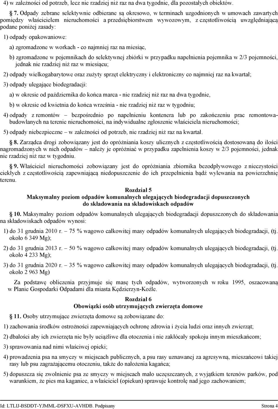 podane poniżej zasady: 1) odpady opakowaniowe: a) zgromadzone w workach - co najmniej raz na miesiąc, b) zgromadzone w pojemnikach do selektywnej zbiórki w przypadku napełnienia pojemnika w 2/3