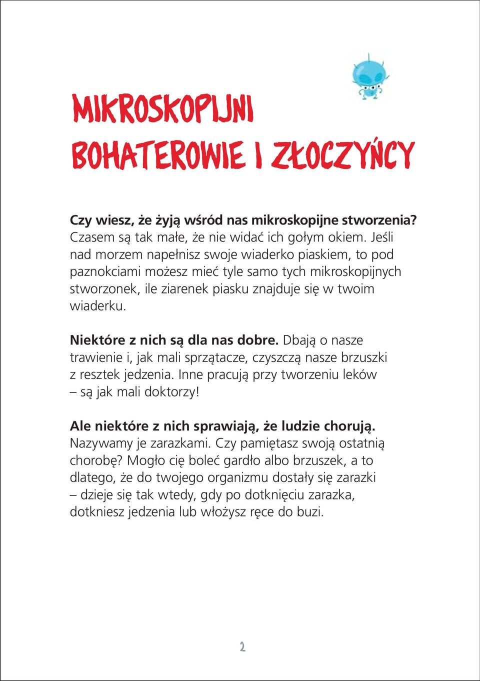Niektóre z nich są dla nas dobre. Dbają o nasze trawienie i, jak mali sprzątacze, czyszczą nasze brzuszki z resztek jedzenia. Inne pracują przy tworzeniu leków są jak mali doktorzy!