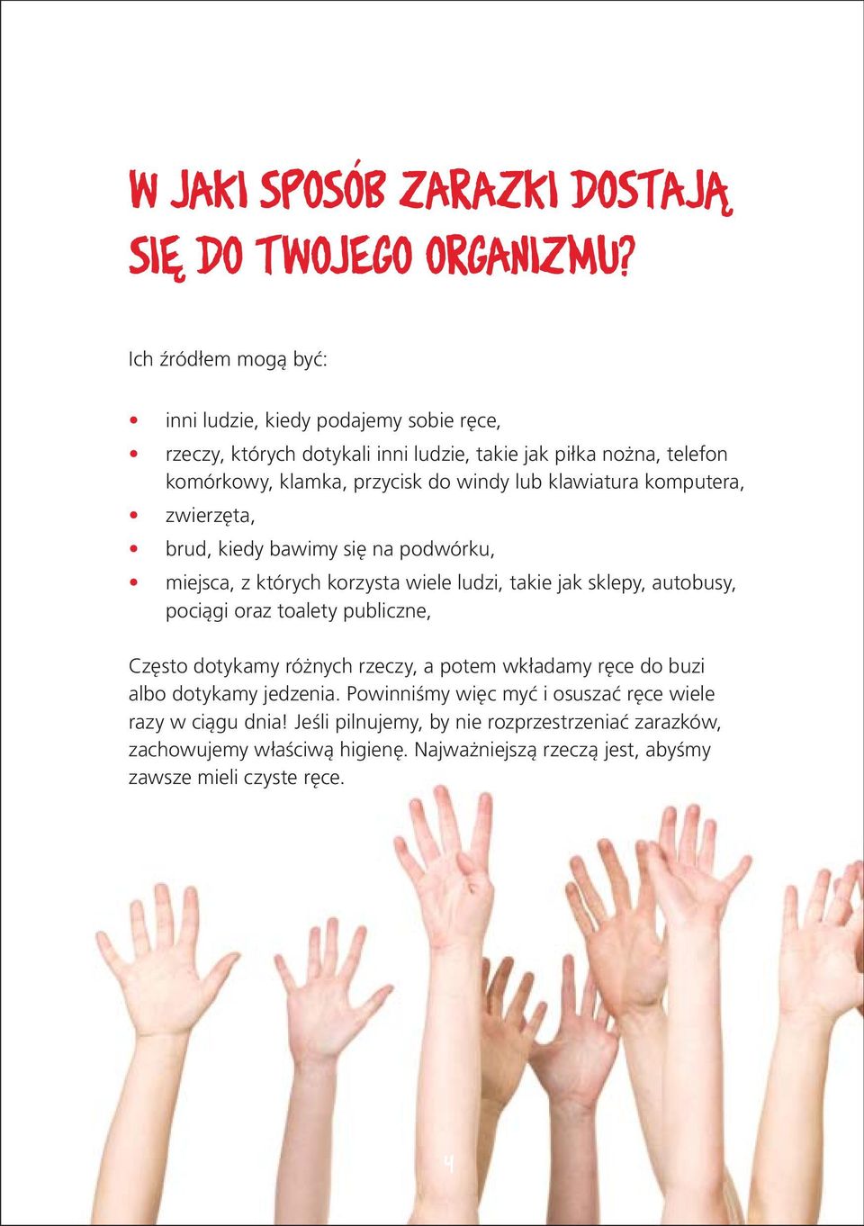 klawiatura komputera, zwierzęta, brud, kiedy bawimy się na podwórku, miejsca, z których korzysta wiele ludzi, takie jak sklepy, autobusy, pociągi oraz toalety publiczne,