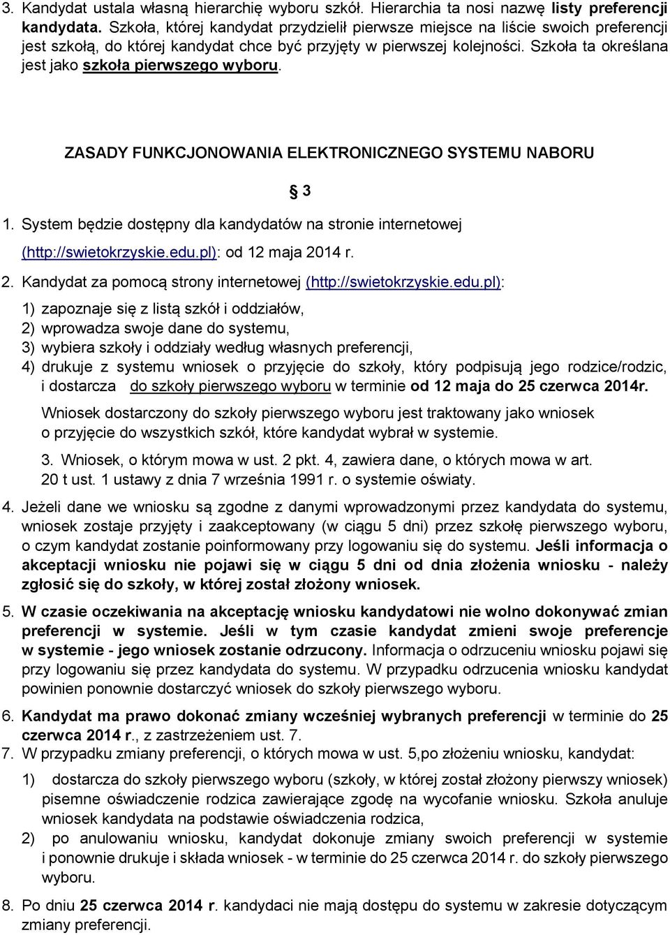 Szkoła ta określana jest jako szkoła pierwszego wyboru. ZASADY FUNKCJONOWANIA ELEKTRONICZNEGO SYSTEMU NABORU 1. System będzie dostępny dla kandydatów na stronie internetowej 3 (http://swietokrzyskie.