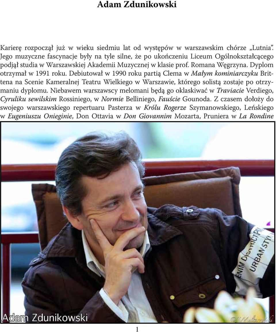 Debiutował w 1990 roku partią Clema w Małym kominiarczyku Brittena na Scenie Kameralnej Teatru Wielkiego w Warszawie, którego solistą zostaje po otrzymaniu dyplomu.