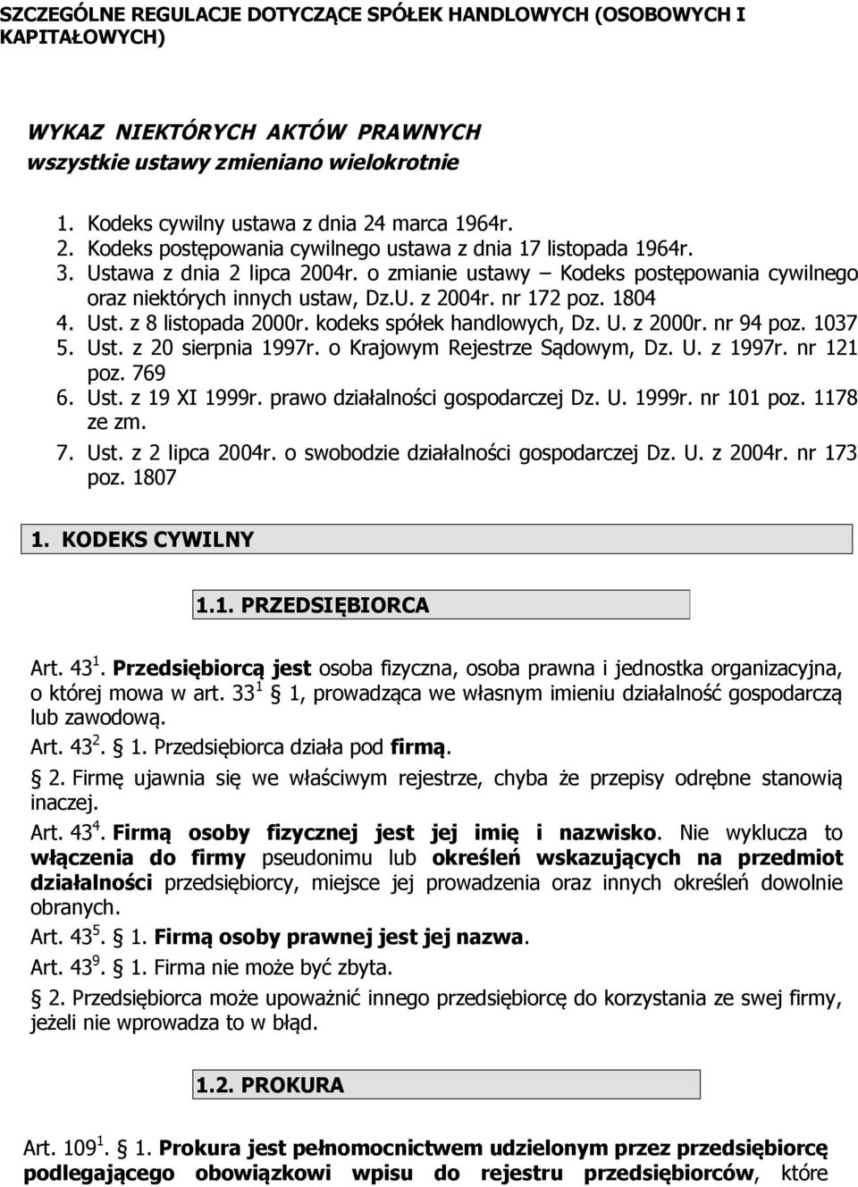 nr 94 poz. 1037 5. Ust. z 20 sierpnia 1997r. o Krajowym Rejestrze Sądowym, Dz. U. z 1997r. nr 121 poz. 769 6. Ust. z 19 XI 1999r. prawo działalności gospodarczej Dz. U. 1999r. nr 101 poz. 1178 ze zm.