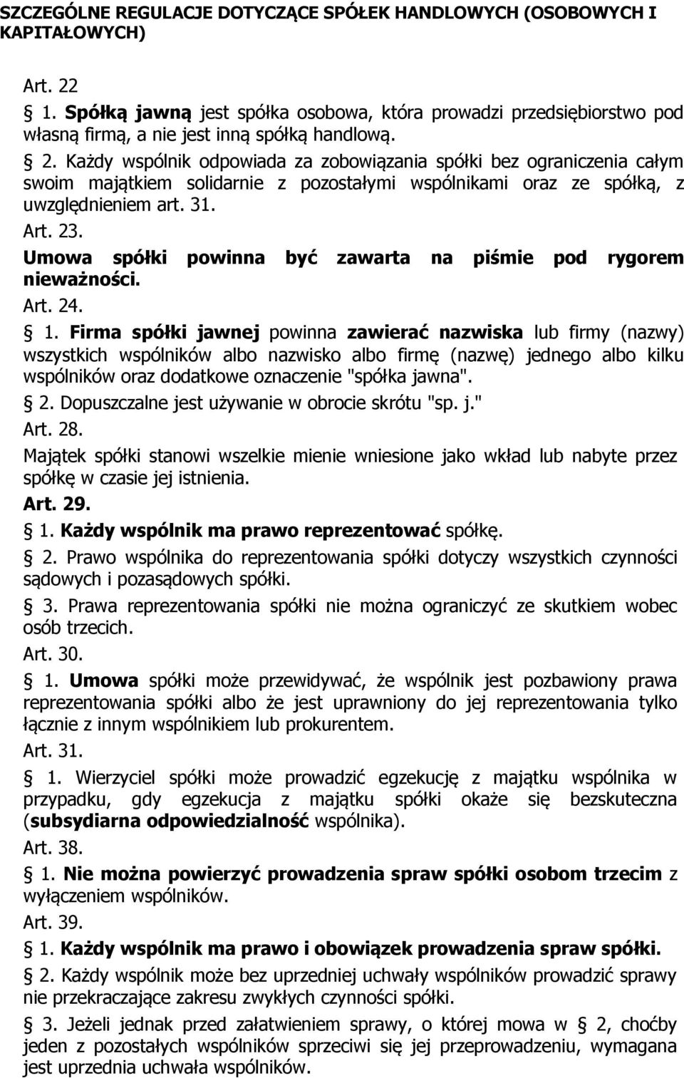 Firma spółki jawnej powinna zawierać nazwiska lub firmy (nazwy) wszystkich wspólników albo nazwisko albo firmę (nazwę) jednego albo kilku wspólników oraz dodatkowe oznaczenie "spółka jawna". 2.