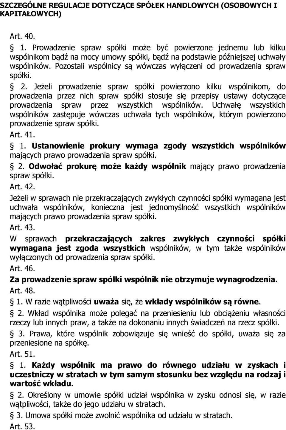 Jeżeli prowadzenie spraw spółki powierzono kilku wspólnikom, do prowadzenia przez nich spraw spółki stosuje się przepisy ustawy dotyczące prowadzenia spraw przez wszystkich wspólników.