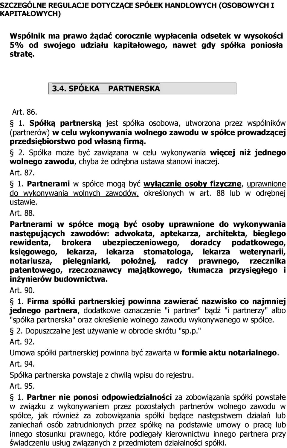 Spółka może być zawiązana w celu wykonywania więcej niż jednego wolnego zawodu, chyba że odrębna ustawa stanowi inaczej. Art. 87. 1.