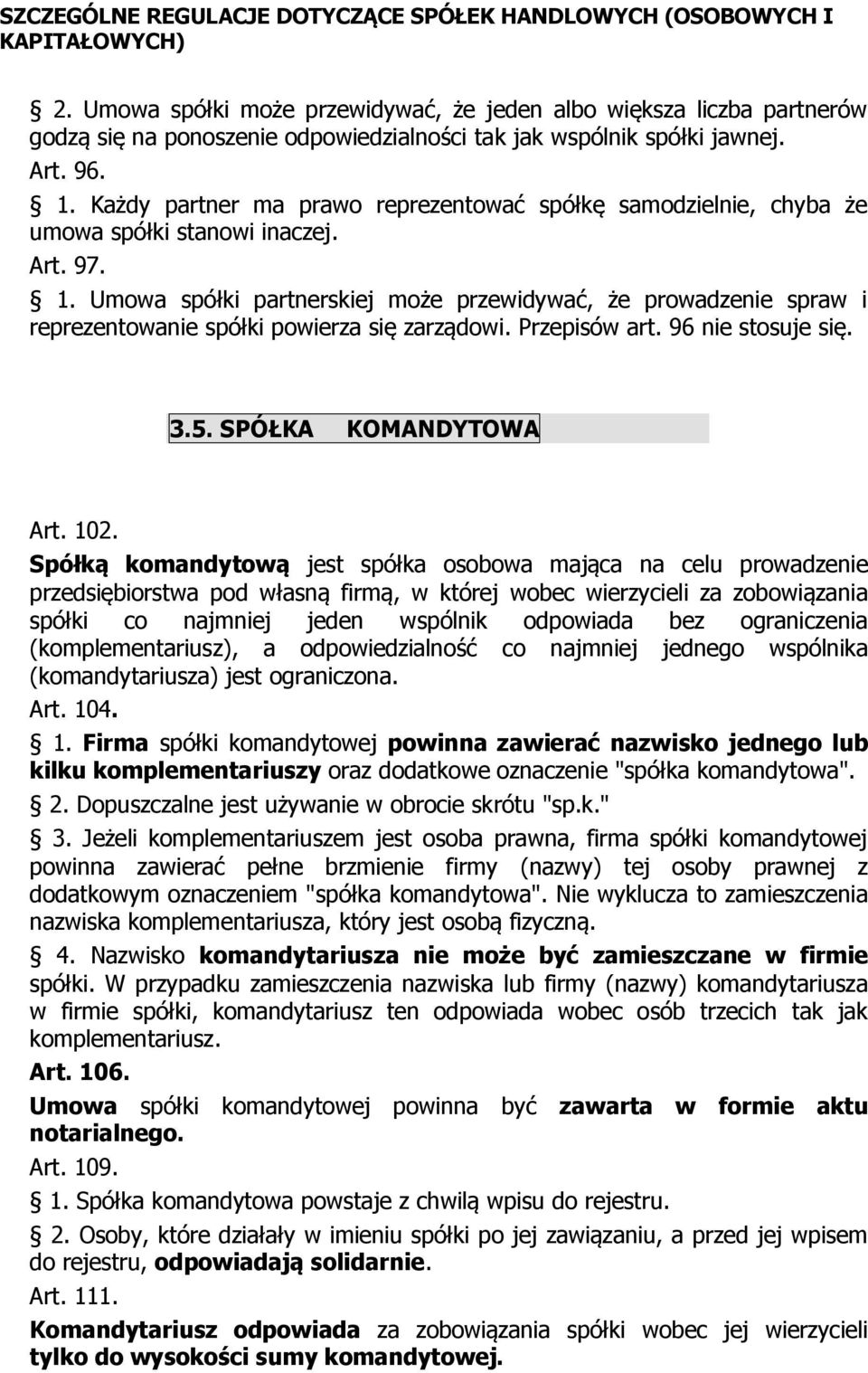 Umowa spółki partnerskiej może przewidywać, że prowadzenie spraw i reprezentowanie spółki powierza się zarządowi. Przepisów art. 96 nie stosuje się. 3.5. SPÓŁKA KOMANDYTOWA Art. 102.