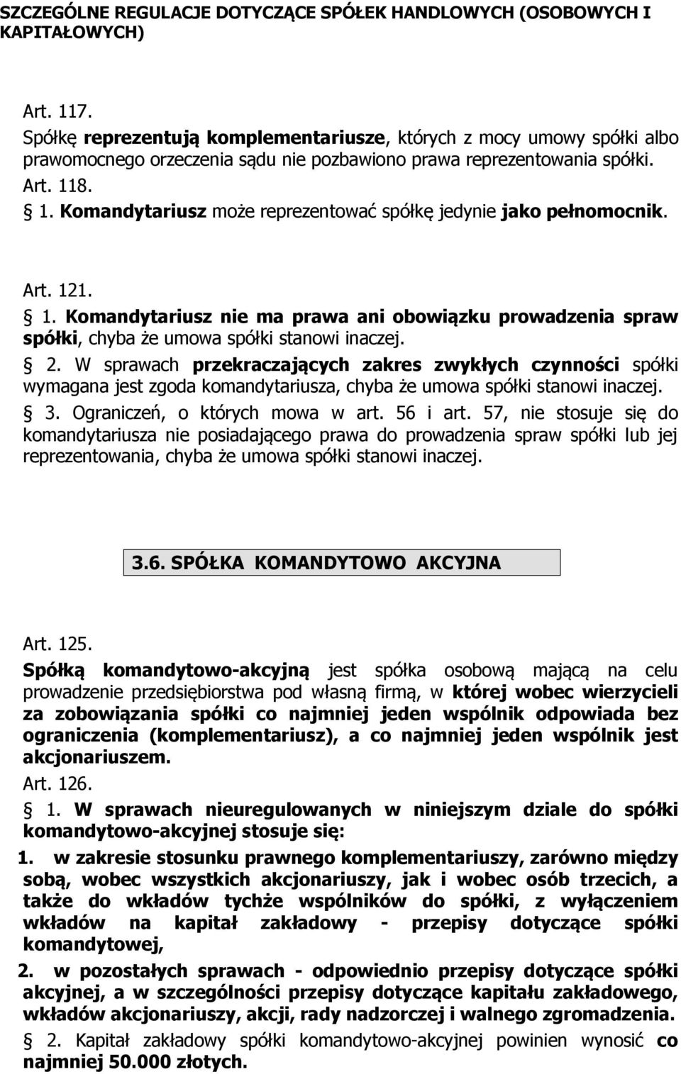W sprawach przekraczających zakres zwykłych czynności spółki wymagana jest zgoda komandytariusza, chyba że umowa spółki stanowi inaczej. 3. Ograniczeń, o których mowa w art. 56 i art.