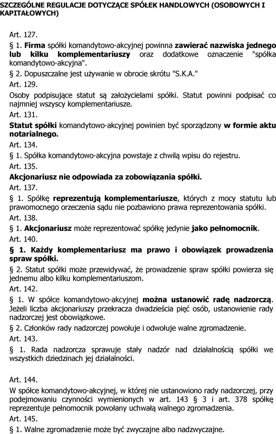 Statut spółki komandytowo-akcyjnej powinien być sporządzony w formie aktu notarialnego. Art. 134. 1. Spółka komandytowo-akcyjna powstaje z chwilą wpisu do rejestru. Art. 135.
