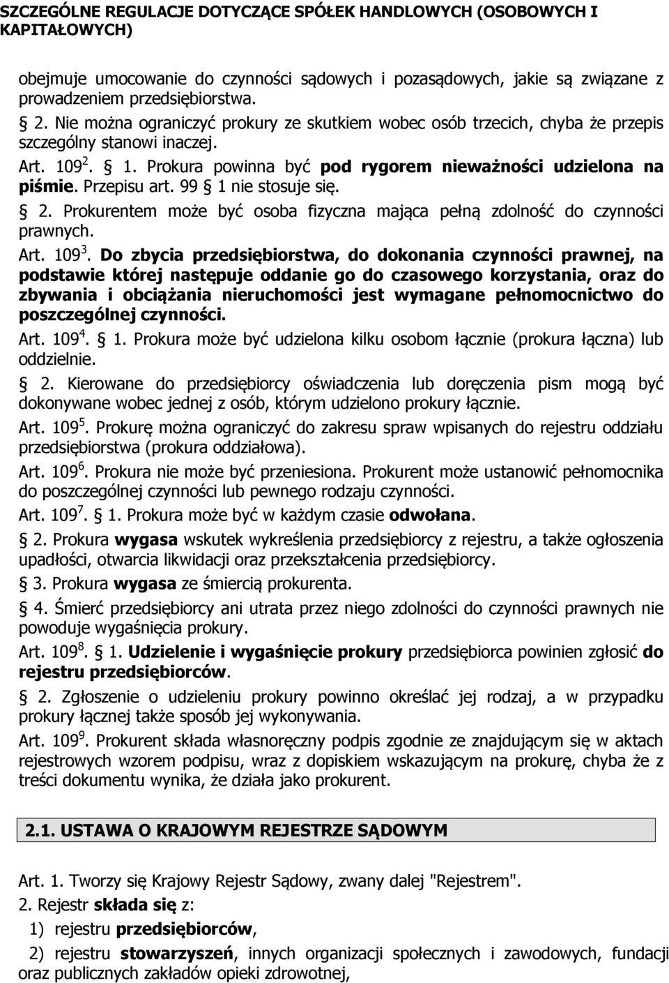 99 1 nie stosuje się. 2. Prokurentem może być osoba fizyczna mająca pełną zdolność do czynności prawnych. Art. 109 3.