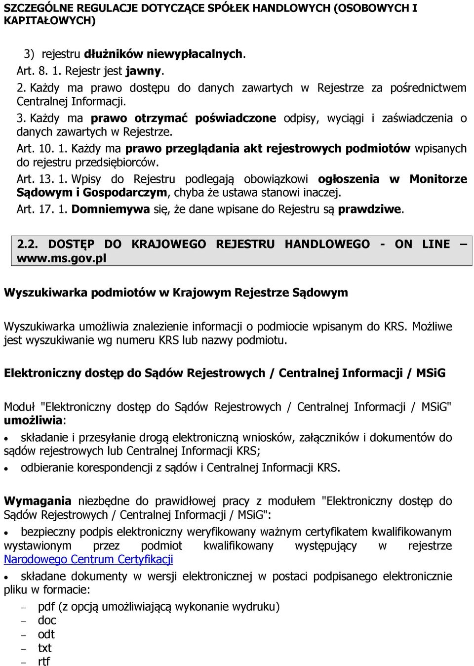 . 1. Każdy ma prawo przeglądania akt rejestrowych podmiotów wpisanych do rejestru przedsiębiorców. Art. 13. 1. Wpisy do Rejestru podlegają obowiązkowi ogłoszenia w Monitorze Sądowym i Gospodarczym, chyba że ustawa stanowi inaczej.