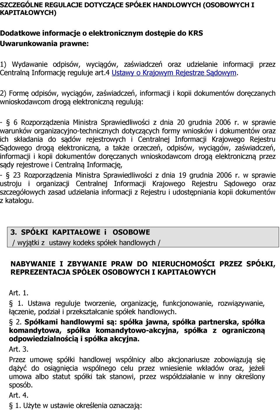 2) Formę odpisów, wyciągów, zaświadczeń, informacji i kopii dokumentów doręczanych wnioskodawcom drogą elektroniczną regulują: - 6 Rozporządzenia Ministra Sprawiedliwości z dnia 20 grudnia 2006 r.