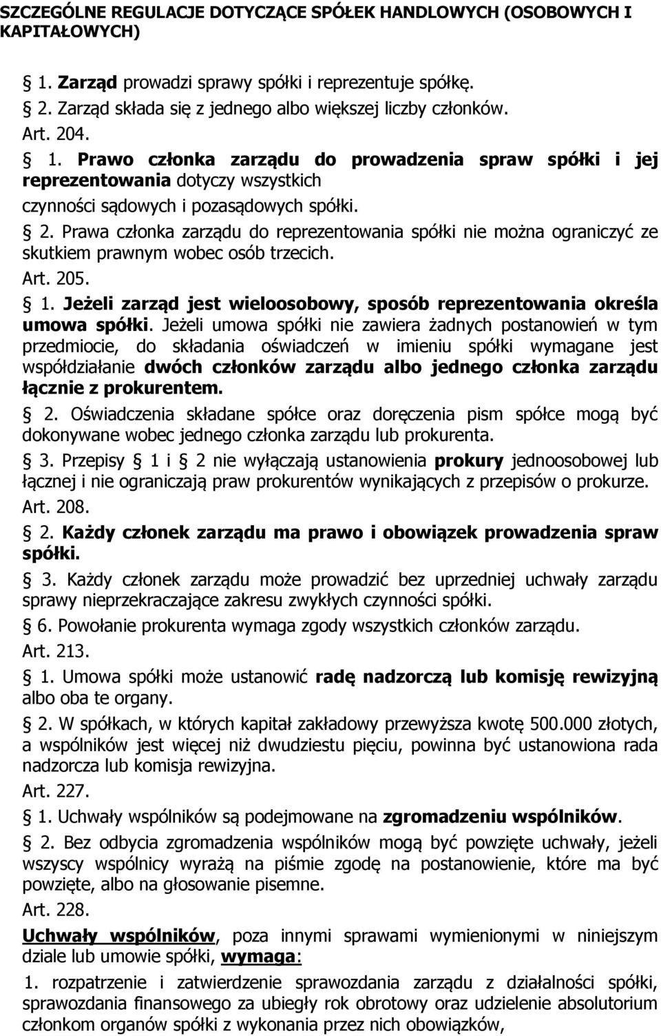 Prawa członka zarządu do reprezentowania spółki nie można ograniczyć ze skutkiem prawnym wobec osób trzecich. Art. 205. 1. Jeżeli zarząd jest wieloosobowy, sposób reprezentowania określa umowa spółki.