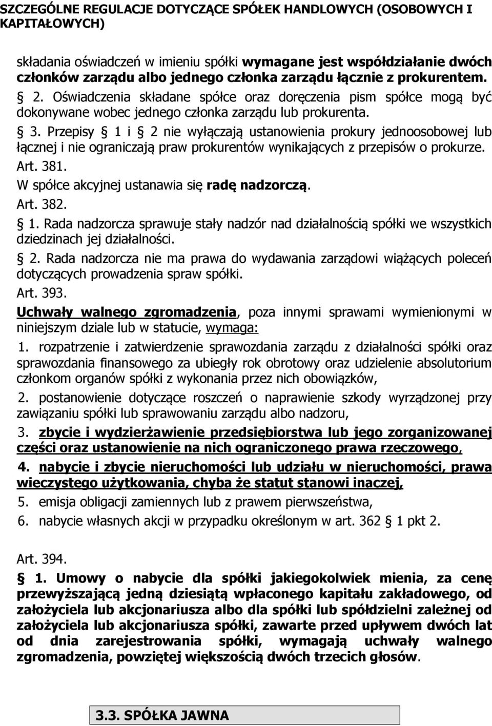 Przepisy 1 i 2 nie wyłączają ustanowienia prokury jednoosobowej lub łącznej i nie ograniczają praw prokurentów wynikających z przepisów o prokurze. Art. 381.