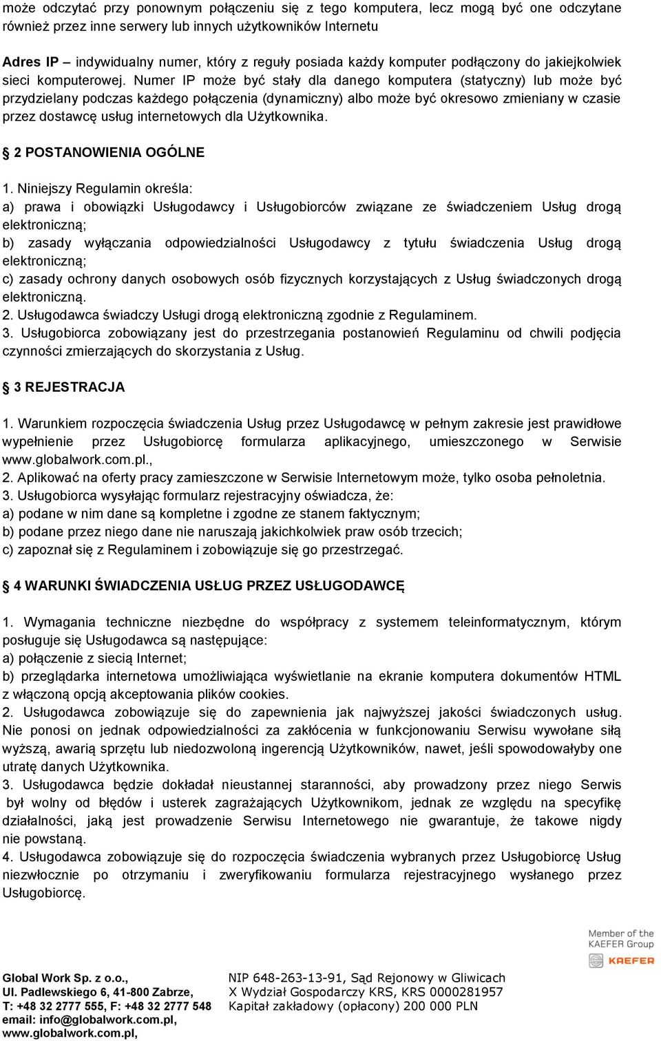 Numer IP może być stały dla danego komputera (statyczny) lub może być przydzielany podczas każdego połączenia (dynamiczny) albo może być okresowo zmieniany w czasie przez dostawcę usług internetowych