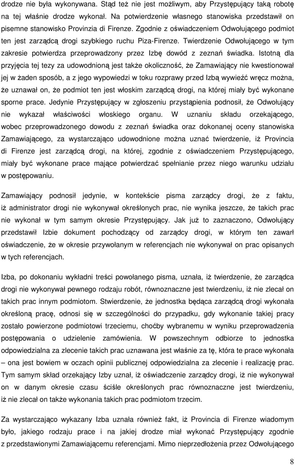 Twierdzenie Odwołującego w tym zakresie potwierdza przeprowadzony przez Izbę dowód z zeznań świadka.