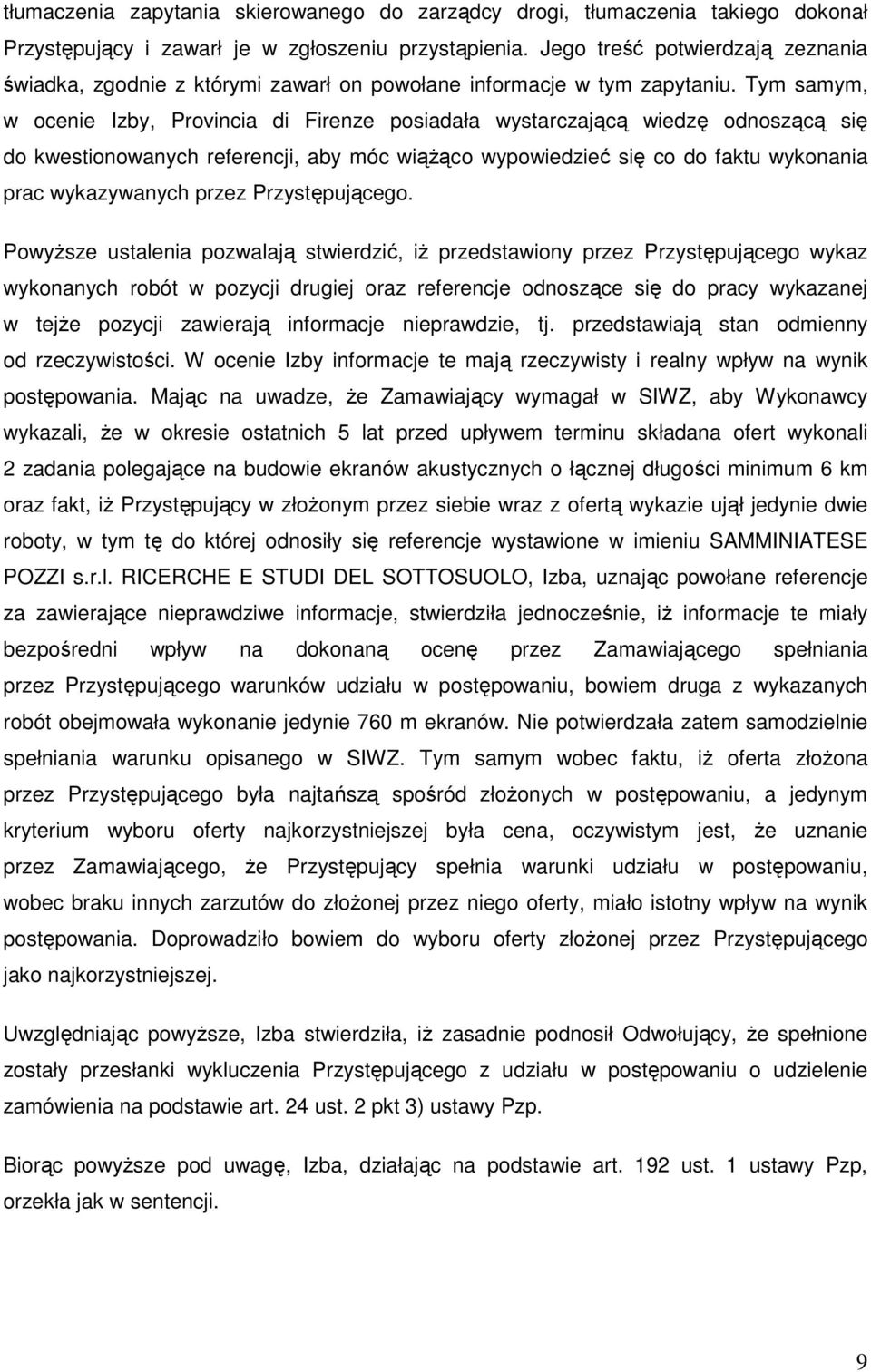 Tym samym, w ocenie Izby, Provincia di Firenze posiadała wystarczającą wiedzę odnoszącą się do kwestionowanych referencji, aby móc wiąŝąco wypowiedzieć się co do faktu wykonania prac wykazywanych