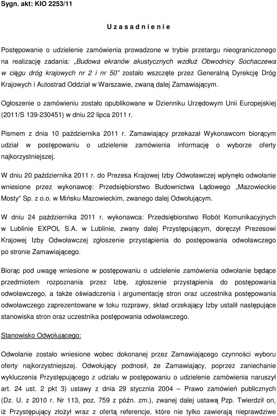 Ogłoszenie o zamówieniu zostało opublikowane w Dzienniku Urzędowym Unii Europejskiej (2011/S 139-230451) w dniu 22 lipca 2011 r. Pismem z dnia 10 października 2011 r.