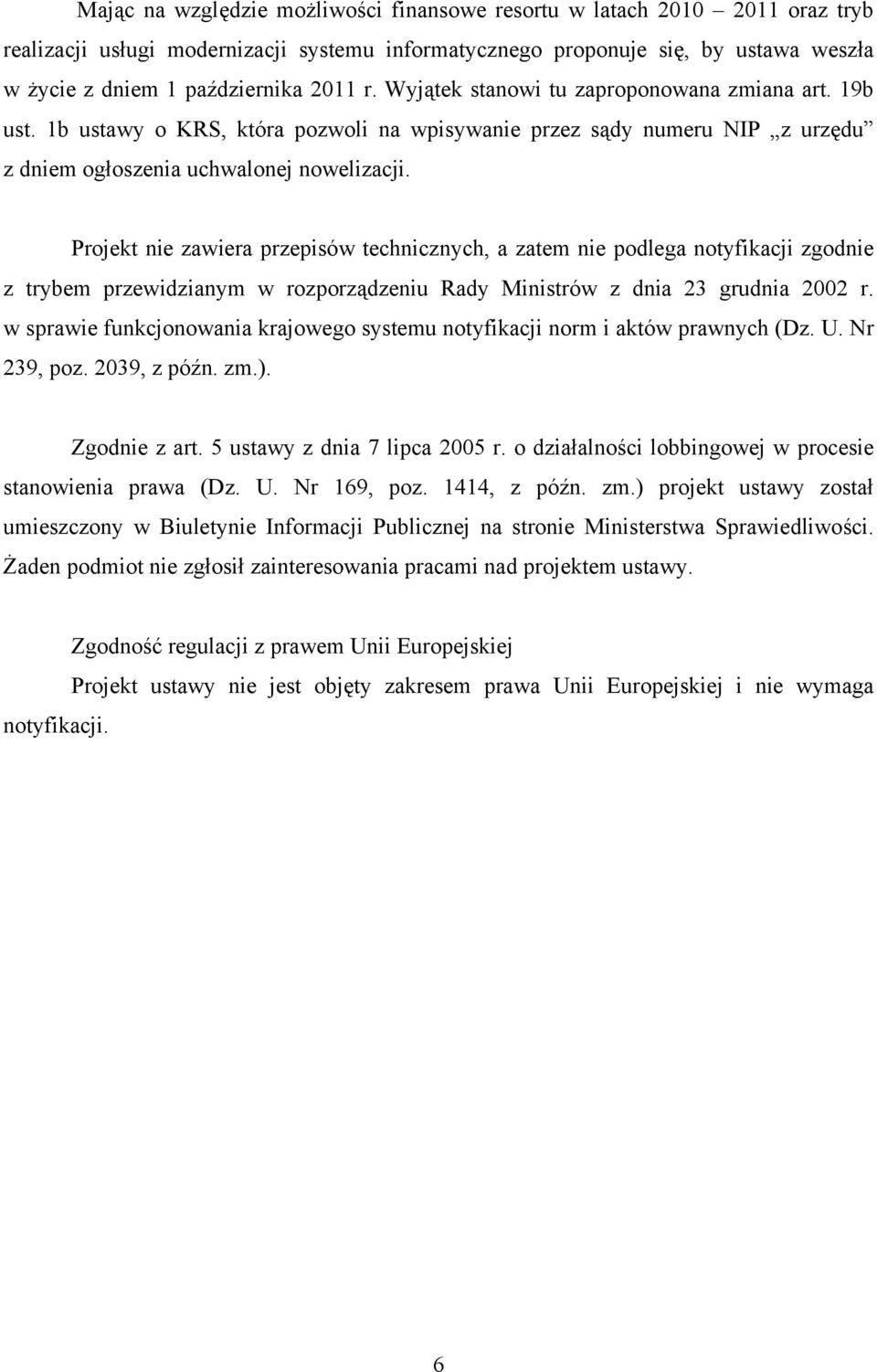 Projekt nie zawiera przepisów technicznych, a zatem nie podlega notyfikacji zgodnie z trybem przewidzianym w rozporządzeniu Rady Ministrów z dnia 23 grudnia 2002 r.