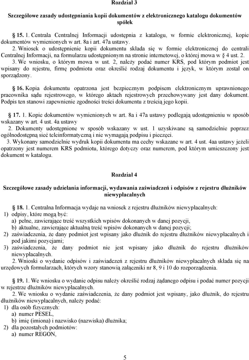 Wniosek o udostępnienie kopii dokumentu składa się w formie elektronicznej do centrali Centralnej Informacji, na formularzu udostępnionym na stronie internetowej, o której mowa w 4 ust. 2. 3.