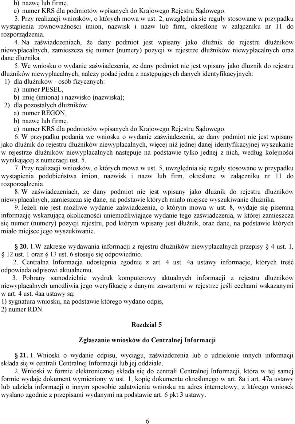 Na zaświadczeniach, że dany podmiot jest wpisany jako dłużnik do rejestru dłużników niewypłacalnych, zamieszcza się numer (numery) pozycji w rejestrze dłużników niewypłacalnych oraz dane dłużnika. 5.