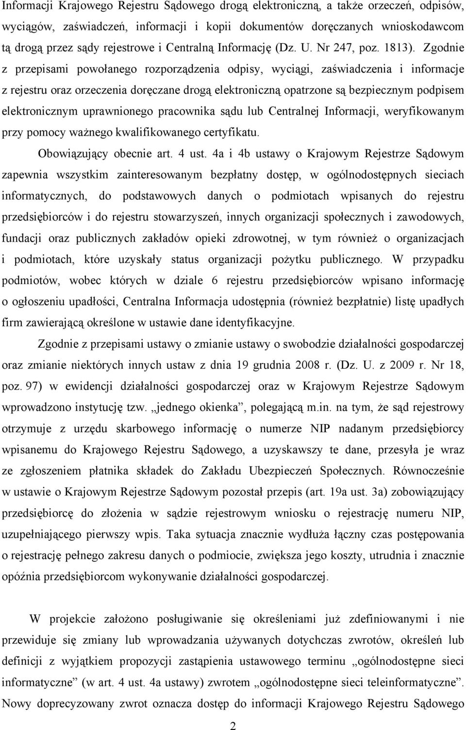 Zgodnie z przepisami powołanego rozporządzenia odpisy, wyciągi, zaświadczenia i informacje z rejestru oraz orzeczenia doręczane drogą elektroniczną opatrzone są bezpiecznym podpisem elektronicznym