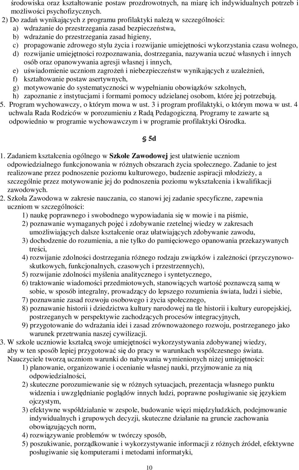stylu życia i rozwijanie umiejętności wykorzystania czasu wolnego, d) rozwijanie umiejętności rozpoznawania, dostrzegania, nazywania uczuć własnych i innych osób oraz opanowywania agresji własnej i