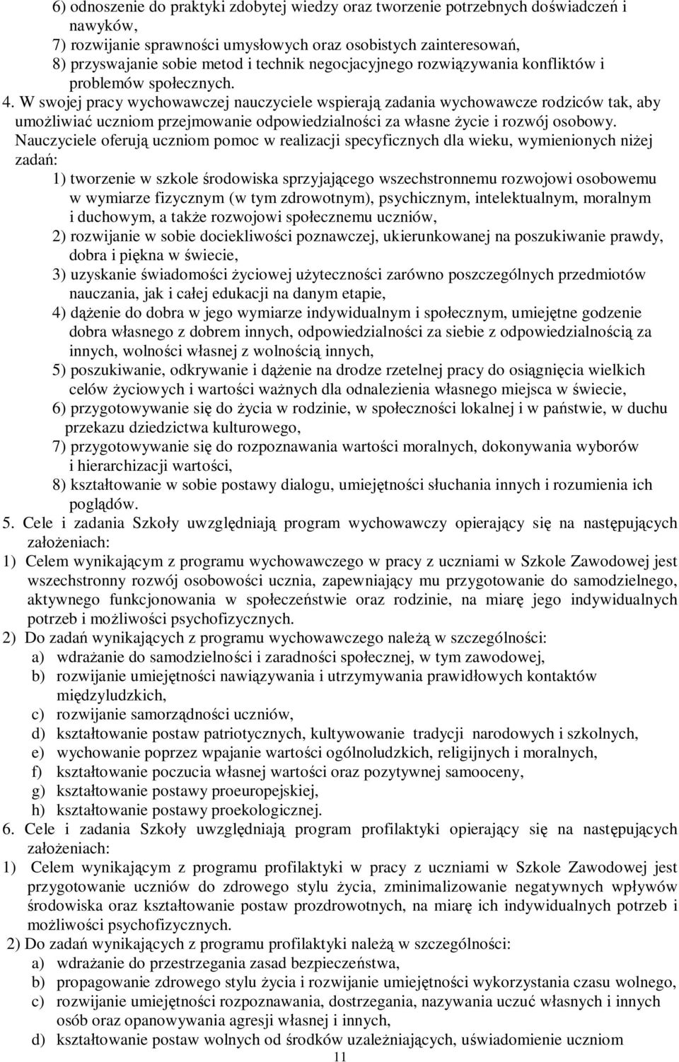W swojej pracy wychowawczej nauczyciele wspierają zadania wychowawcze rodziców tak, aby umożliwiać uczniom przejmowanie odpowiedzialności za własne życie i rozwój osobowy.