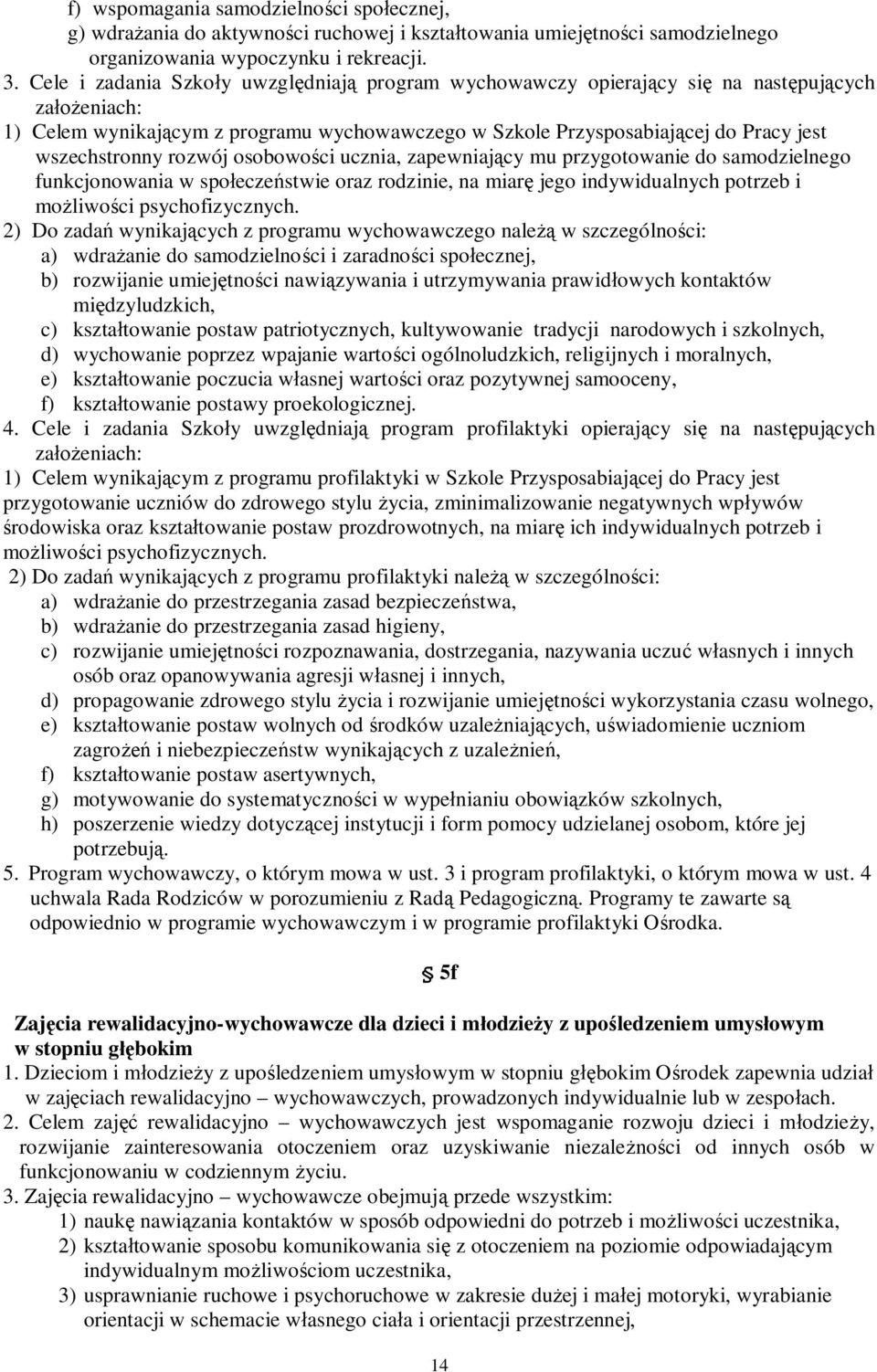 wszechstronny rozwój osobowości ucznia, zapewniający mu przygotowanie do samodzielnego funkcjonowania w społeczeństwie oraz rodzinie, na miarę jego indywidualnych potrzeb i możliwości