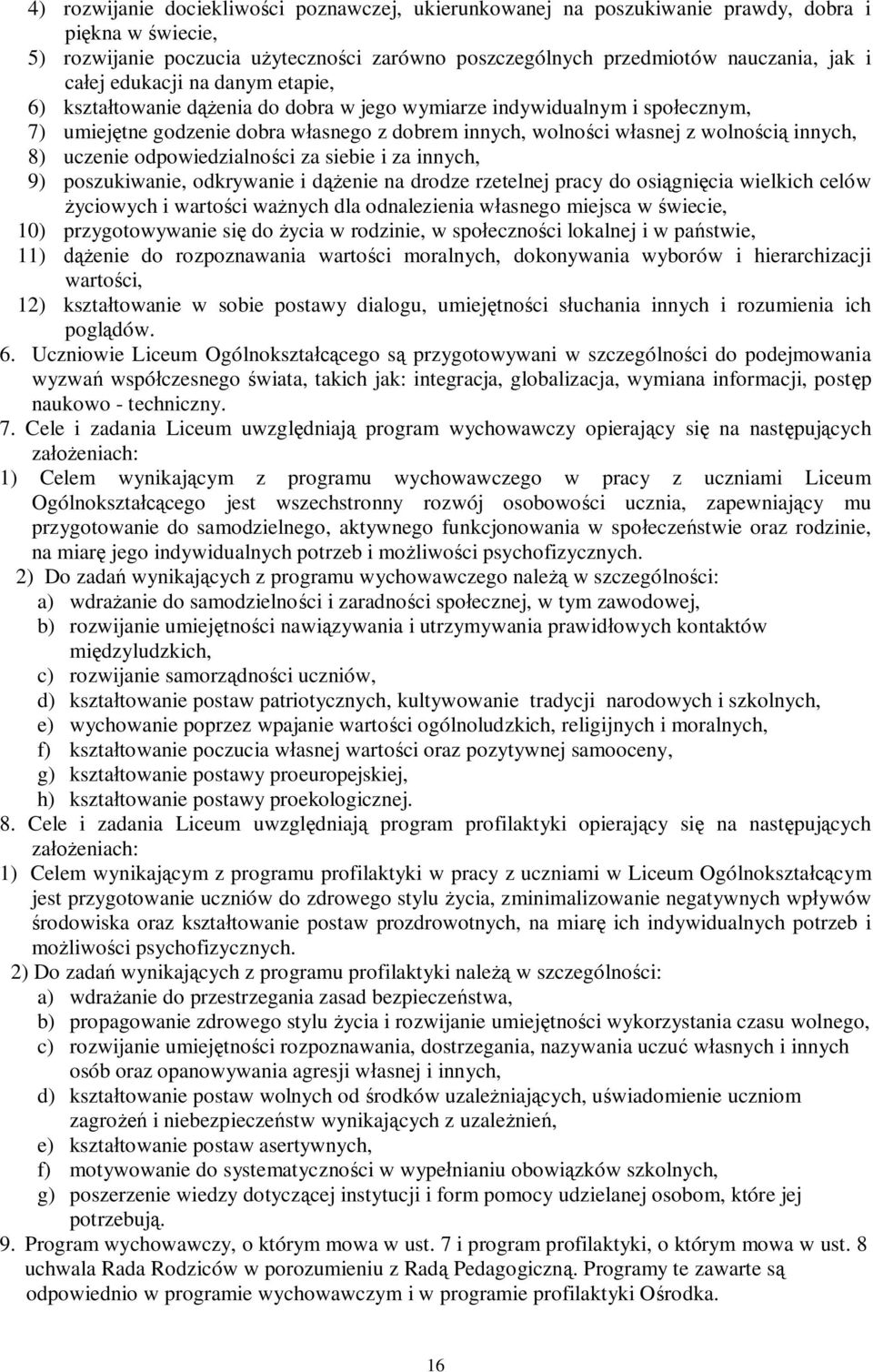 uczenie odpowiedzialności za siebie i za innych, 9) poszukiwanie, odkrywanie i dążenie na drodze rzetelnej pracy do osiągnięcia wielkich celów życiowych i wartości ważnych dla odnalezienia własnego