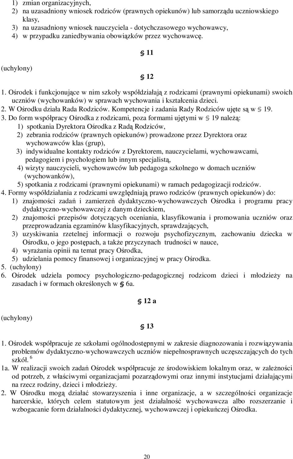 Ośrodek i funkcjonujące w nim szkoły współdziałają z rodzicami (prawnymi opiekunami) swoich uczniów (wychowanków) w sprawach wychowania i kształcenia dzieci. 2. W Ośrodku działa Rada Rodziców.
