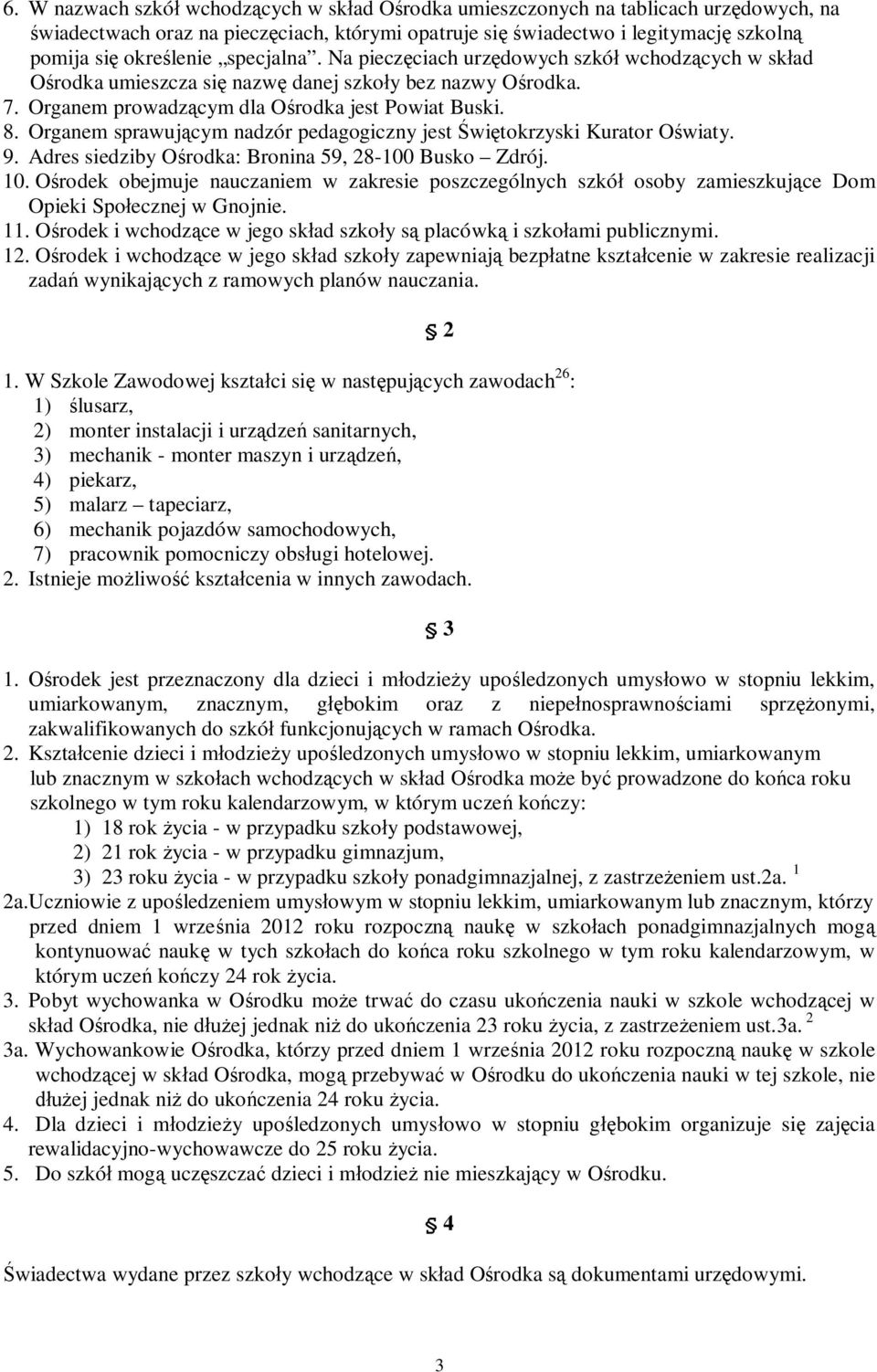 Organem sprawującym nadzór pedagogiczny jest Świętokrzyski Kurator Oświaty. 9. Adres siedziby Ośrodka: Bronina 59, 28-100 Busko Zdrój. 10.