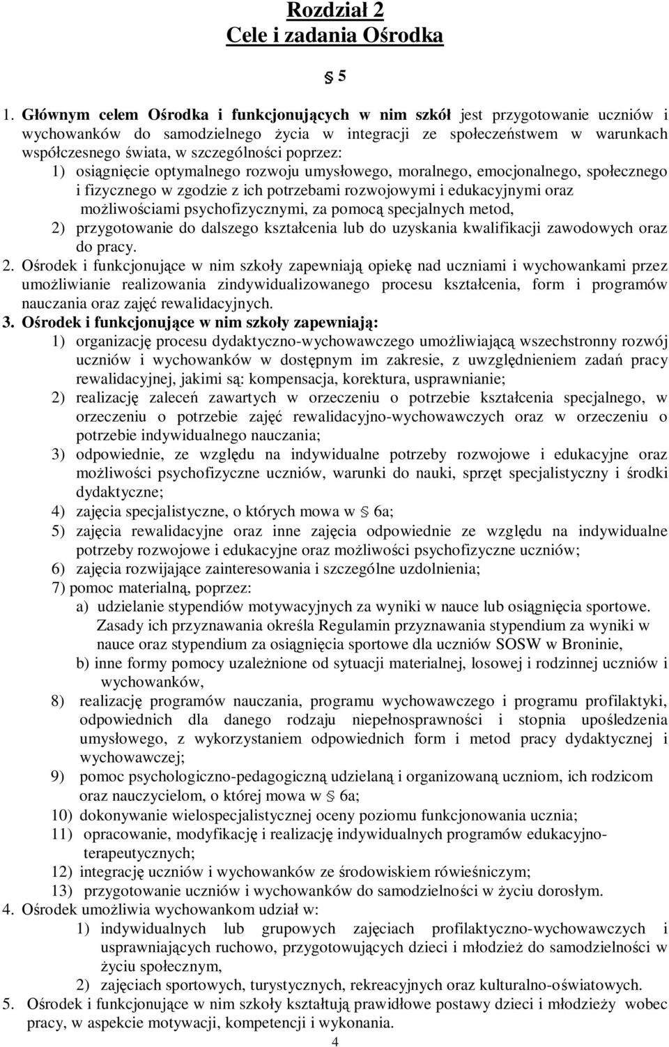 poprzez: 1) osiągnięcie optymalnego rozwoju umysłowego, moralnego, emocjonalnego, społecznego i fizycznego w zgodzie z ich potrzebami rozwojowymi i edukacyjnymi oraz możliwościami psychofizycznymi,