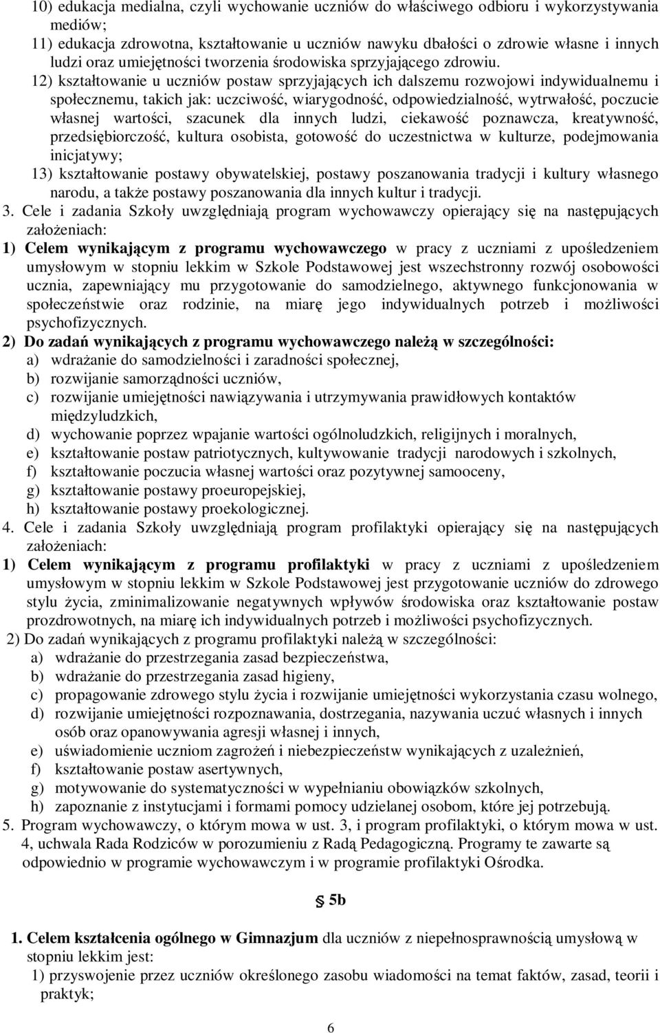 12) kształtowanie u uczniów postaw sprzyjających ich dalszemu rozwojowi indywidualnemu i społecznemu, takich jak: uczciwość, wiarygodność, odpowiedzialność, wytrwałość, poczucie własnej wartości,