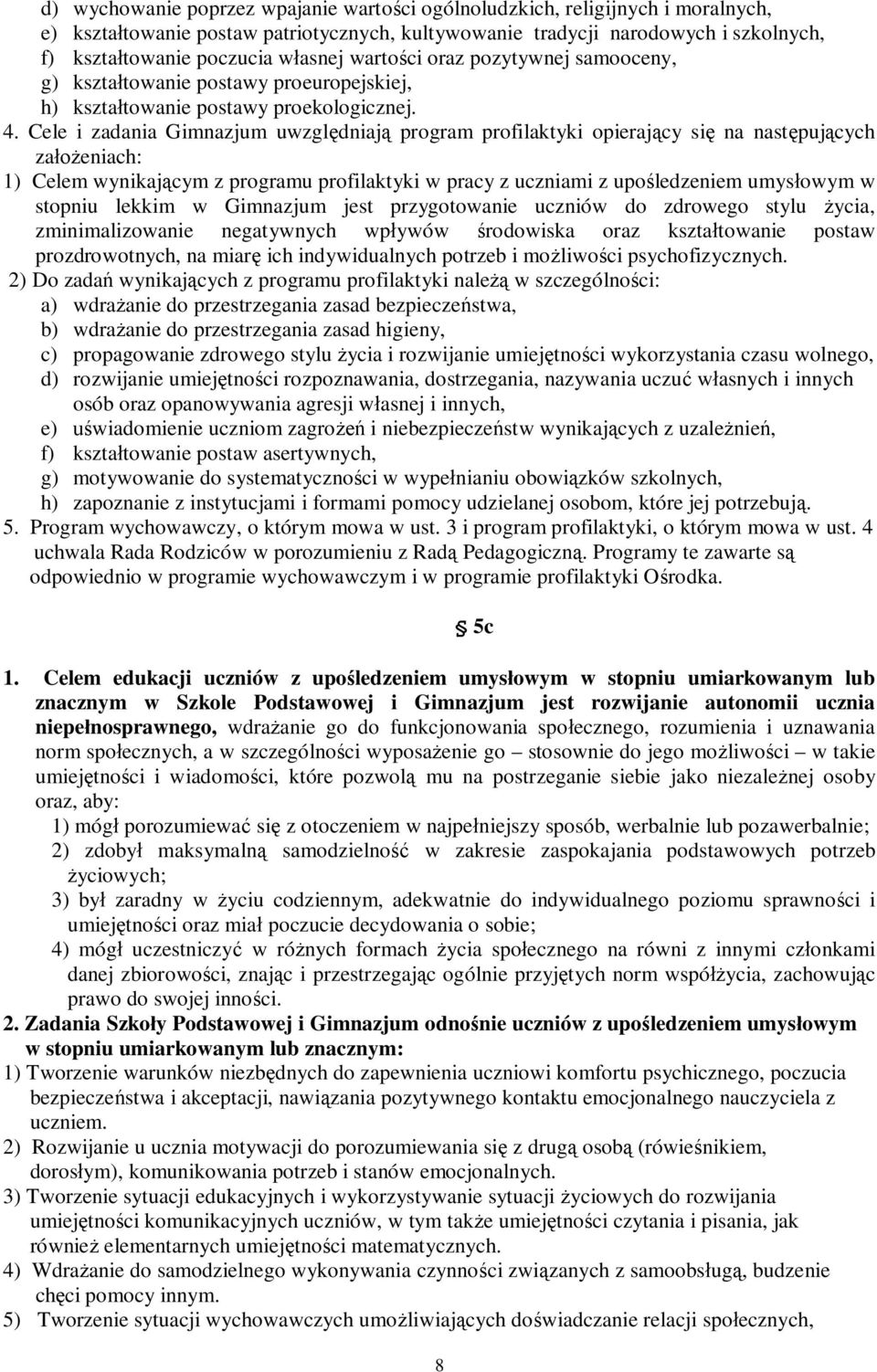 Cele i zadania Gimnazjum uwzględniają program profilaktyki opierający się na następujących założeniach: 1) Celem wynikającym z programu profilaktyki w pracy z uczniami z upośledzeniem umysłowym w