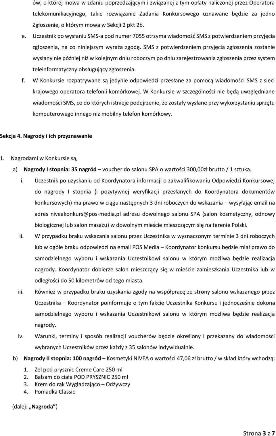 SMS z potwierdzeniem przyjęcia zgłoszenia zostanie wysłany nie później niż w kolejnym dniu roboczym po dniu zarejestrowania zgłoszenia przez system teleinformatyczny obsługujący zgłoszenia. f.