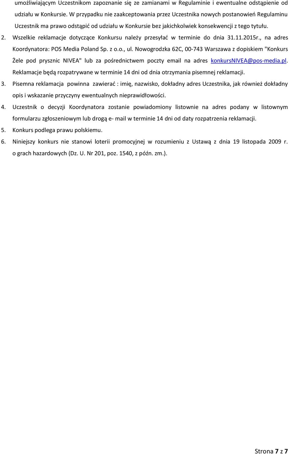 Wszelkie reklamacje dotyczące Konkursu należy przesyłać w terminie do dnia 31.11.2015r., na adres Koordynatora: POS Media Poland Sp. z o.o., ul.