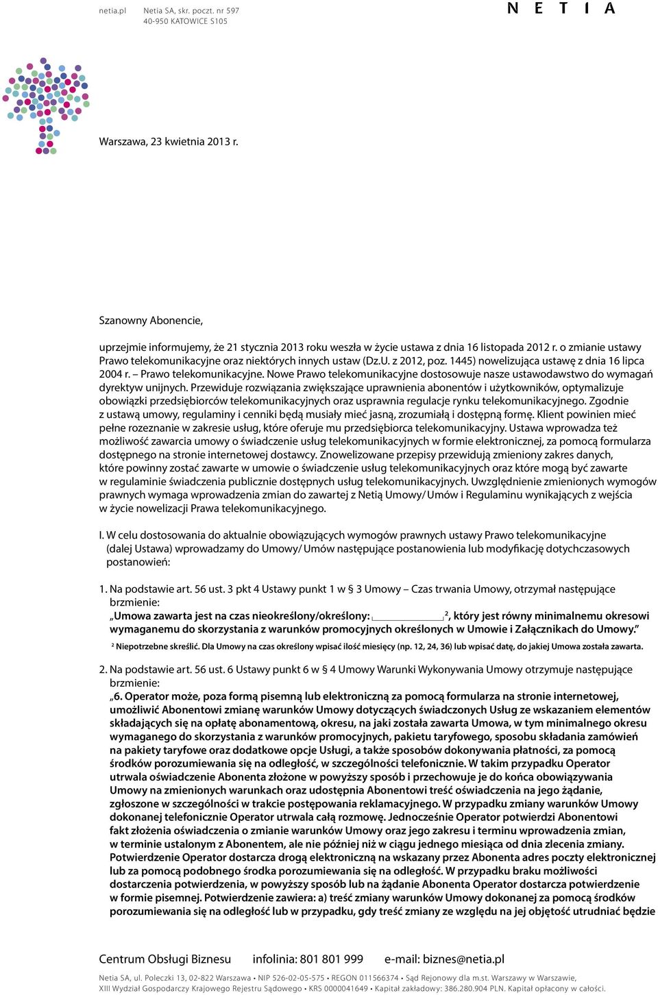 Przewiduje rozwiązania zwiększające uprawnienia abonentów i użytkowników, optymalizuje obowiązki przedsiębiorców telekomunikacyjnych oraz usprawnia regulacje rynku telekomunikacyjnego.