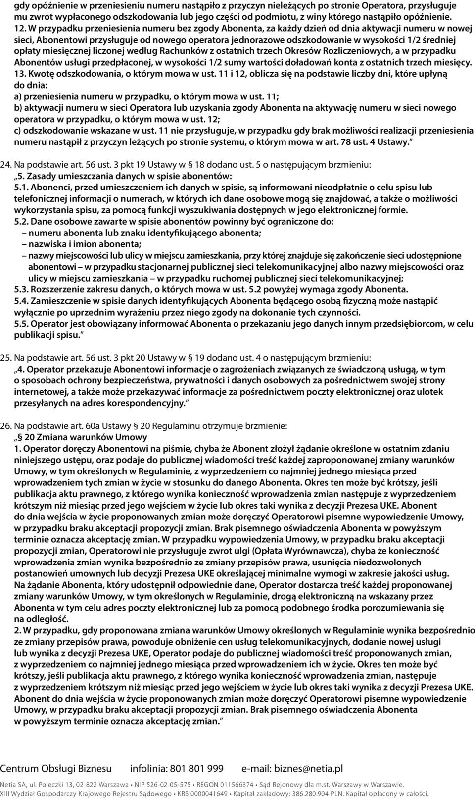W przypadku przeniesienia numeru bez zgody Abonenta, za każdy dzień od dnia aktywacji numeru w nowej sieci, Abonentowi przysługuje od nowego operatora jednorazowe odszkodowanie w wysokości 1/2
