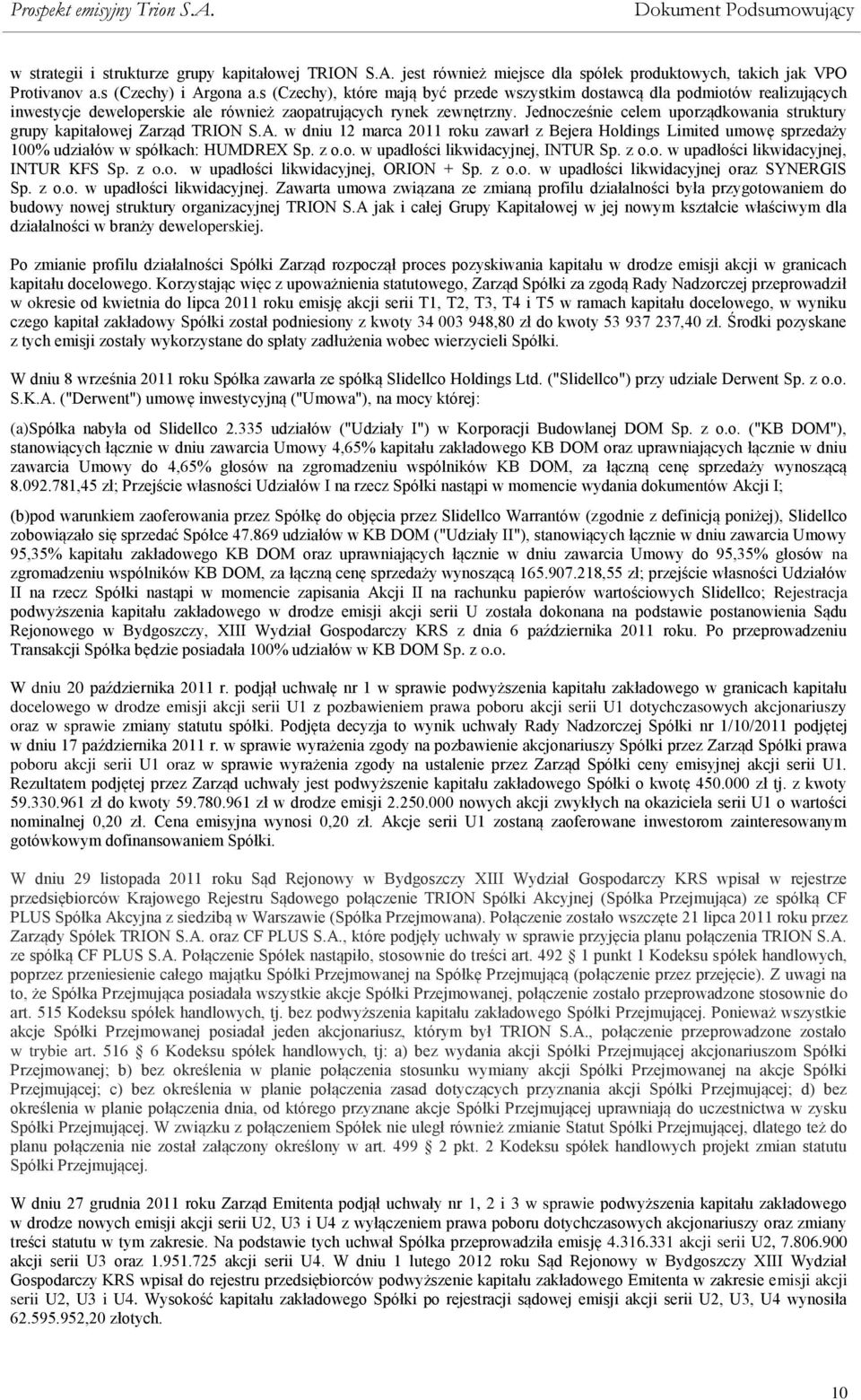 Jednocześnie celem uporządkowania struktury grupy kapitałowej Zarząd TRION S.A. w dniu 12 marca 2011 roku zawarł z Bejera Holdings Limited umowę sprzedaży 100% udziałów w spółkach: HUMDREX Sp. z o.o. w upadłości likwidacyjnej, INTUR Sp.
