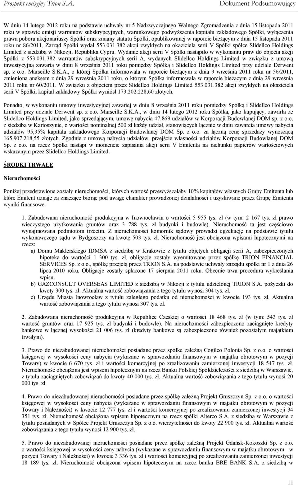 382 akcji zwykłych na okaziciela serii V Spółki spółce Slidellco Holdings Limited z siedzibą w Nikozji, Republika Cypru.