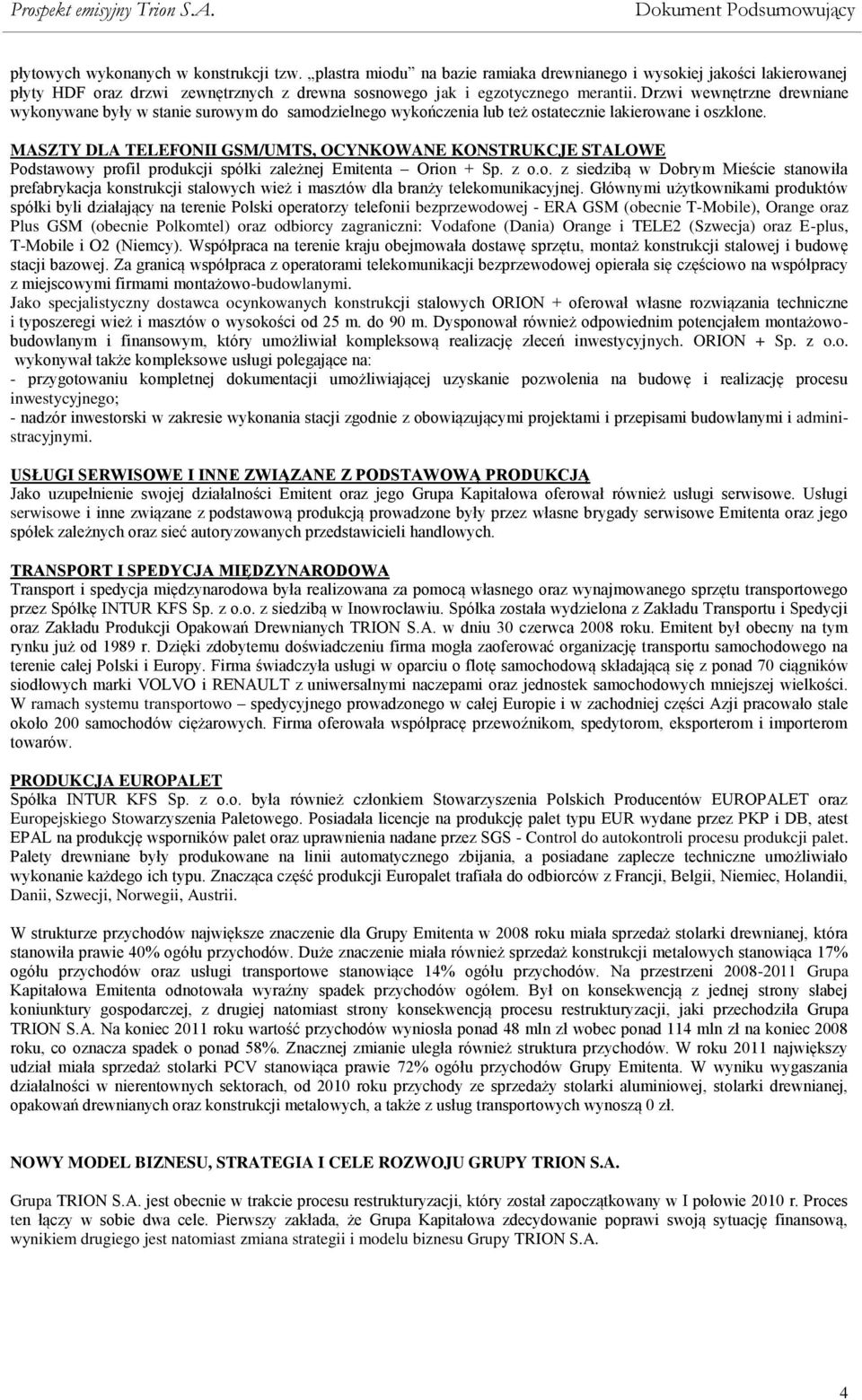 MASZTY DLA TELEFONII GSM/UMTS, OCYNKOWANE KONSTRUKCJE STALOWE Podstawowy profil produkcji spółki zależnej Emitenta Orion + Sp. z o.o. z siedzibą w Dobrym Mieście stanowiła prefabrykacja konstrukcji stalowych wież i masztów dla branży telekomunikacyjnej.