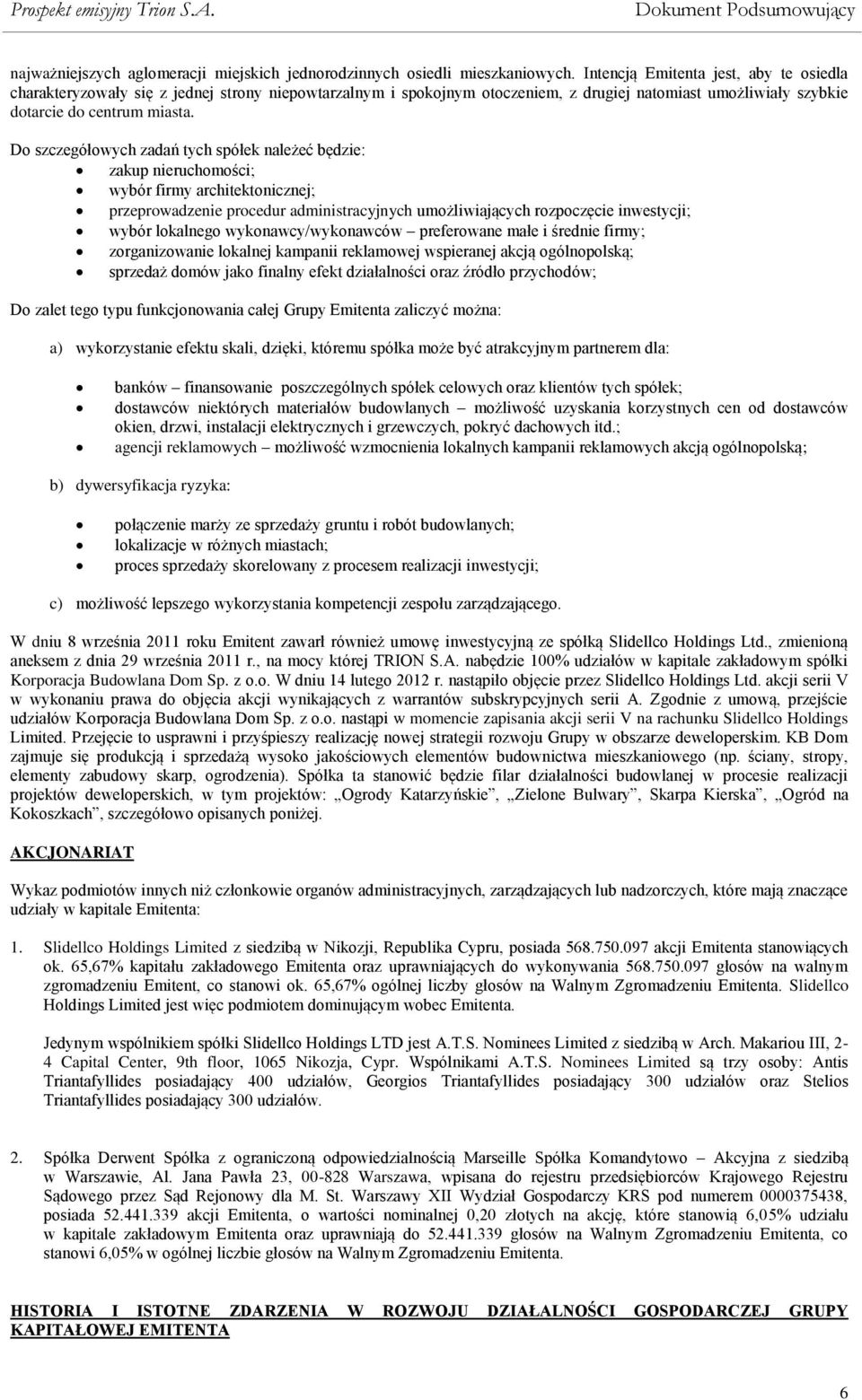 Do szczegółowych zadań tych spółek należeć będzie: zakup nieruchomości; wybór firmy architektonicznej; przeprowadzenie procedur administracyjnych umożliwiających rozpoczęcie inwestycji; wybór